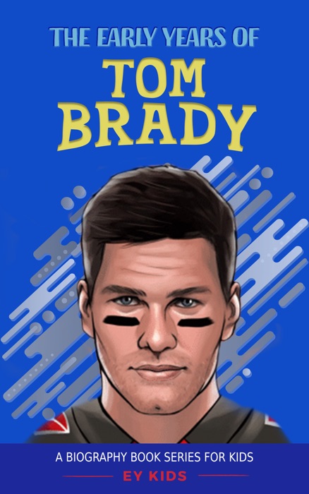 Tom Brady: The Early Years of Tom Brady (A Biography Book Series for Kids)