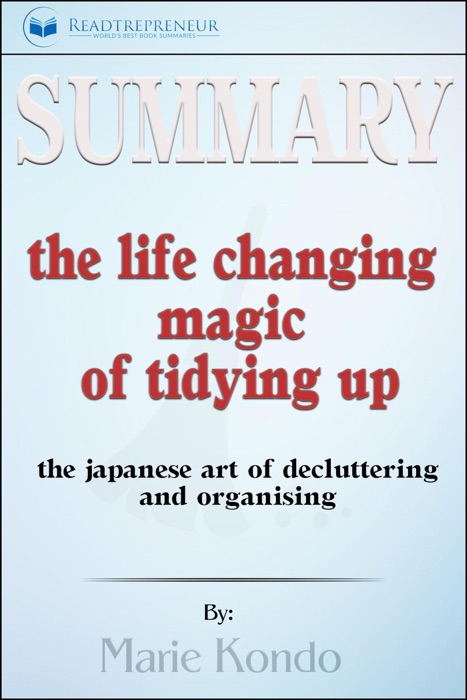 Summary of The Life-Changing Magic of Tidying Up: The Japanese Art of Decluttering and Organizing by Marie Kondō