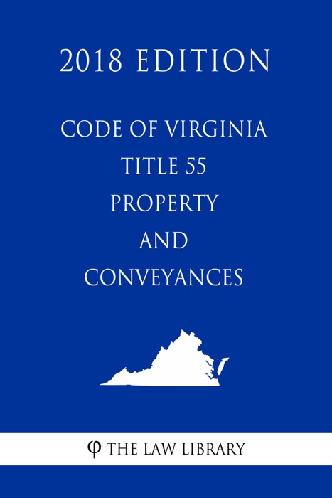 Code of Virginia - Title 55 - Property and Conveyances (2018 Edition)