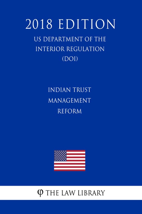 Indian Trust Management Reform (US Department of the Interior Regulation) (DOI) (2018 Edition)