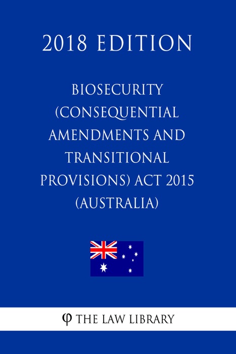 Biosecurity (Consequential Amendments and Transitional Provisions) Act 2015 (Australia) (2018 Edition)
