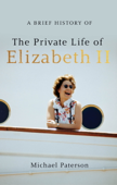 A Brief History of the Private Life of Elizabeth II - Michael Paterson