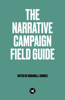 The Narrative Campaign Field Guide - Richard J. Cordes, Scott David, Ajit Maan, Alex Ruiz, Eric Sapp, Pat Scannell & Sahil Shah