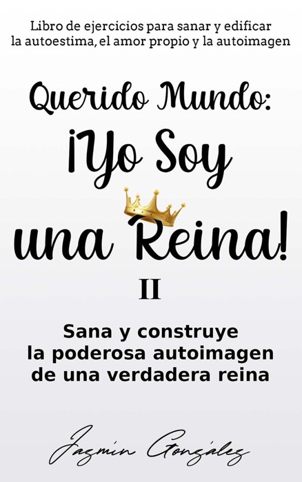 Querido Mundo: ¡Yo Soy una Reina! 2 - Sana y construye la poderosa autoimagen de una verdadera reina.