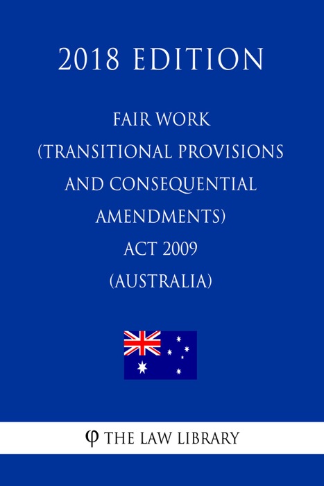 Fair Work (Transitional Provisions and Consequential Amendments) Act 2009 (Australia) (2018 Edition)