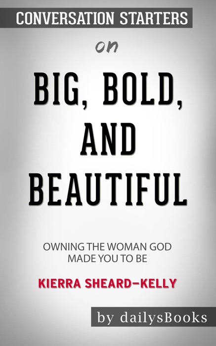 Big, Bold, and Beautiful: Owning the Woman God Made You to Be by Kierra Sheard-Kelly: Conversation Starters