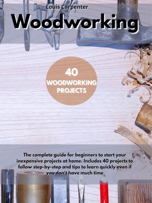 WOODWORKING:  The Complete Guide for Beginners to Start Your Inexpensive Projects at Home