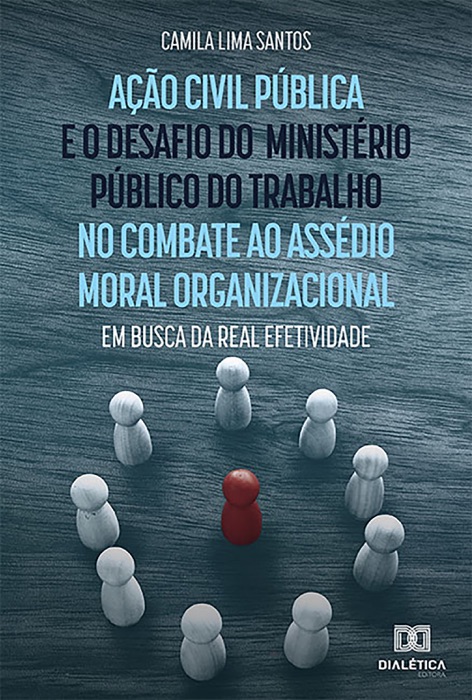 Ação civil pública e o desafio do Ministério Público do Trabalho no combate ao assédio moral organizacional