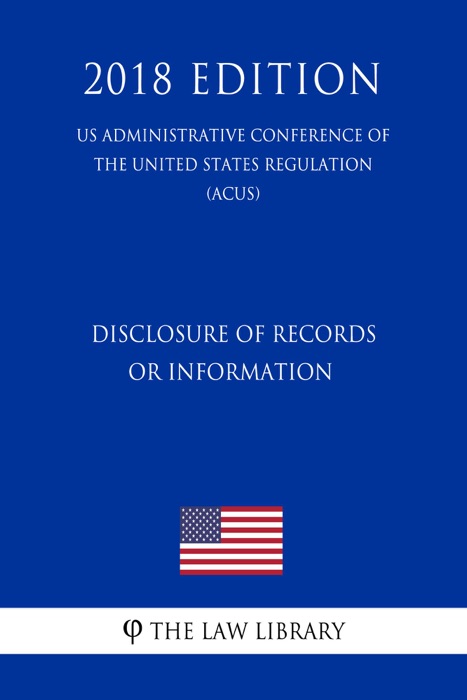 Disclosure of Records or Information (US Administrative Conference of the United States Regulation) (ACUS) (2018 Edition)