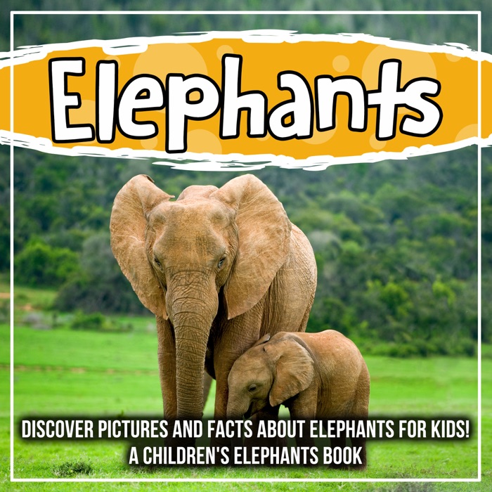 Elephants: Discover Pictures and Facts About Elephants For Kids! A Children's Elephants Book