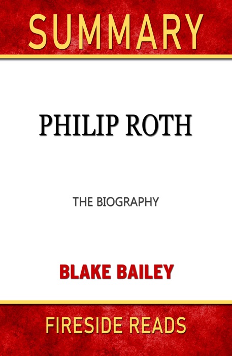 Philip Roth: The Biography by Blake Bailey: Summary by Fireside Reads