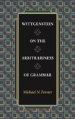 Wittgenstein on the Arbitrariness of Grammar - Michael N. Forster
