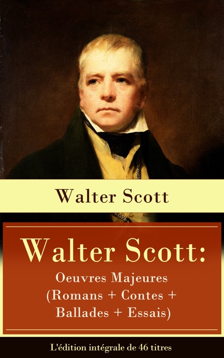 Walter Scott: Oeuvres Majeures (Romans + Contes + Ballades + Essais) - L'édition intégrale de 46 titres