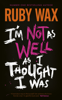 I’m Not as Well as I Thought I Was - Ruby Wax