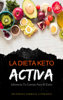 La Dieta Keto Activa: Alimenta Tu Cuerpo Para El Éxito - Maricela Hernández López