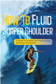 How To Fluid Surfer Shoulder: A Guide To Endless Surf Performance And Injury Prevention - Wilbert Cihon