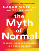 The Myth of Normal: Trauma, Illness, and Healing in-a Toxic Culture. - G. M. MD