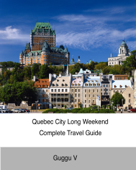 Quebec City Long Weekend Complete Travel Guide - Guggu V