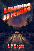 O Caminho do Perdão - L. P. Baçan