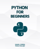 Python For Beginners: A Practical and Step-by-Step Guide to Programming with Python - Daniel Correa