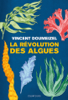 La révolution des algues - Vincent Doumeizel