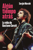 Algún tiempo atrás. La vida de Gustavo Cerati - Sergio Marchi