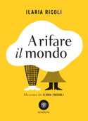 A rifare il mondo - Ilaria Rigoli