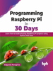 Programming Raspberry Pi in 30 Days: Learn how to build amazing Raspberry Pi projects using Python with ease (English Edition) - Edgardo Peregrino