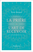 La Prière ou l'art de recevoir - Denis Marquet