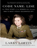 Code Name: Lise: The True Story of the Woman Who Became WWII's Most Highly Decorated Spỵ - Larry Loftis