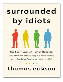Surrounded by Idiots: The Four Types of Human Behavior and How to Effectively Communicate with Each in Business.