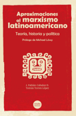 Aproximaciones al marxismo latinoamericano. Teoría, historia y política - Fabian Cabaluz, Tomas Torres & Manuel Loyola