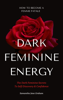 Dark Feminine Energy - How To Become A Femme Fatale: The Dark Feminine Secrets To Self-Discovery & Confidence - Samantha Jane Graham