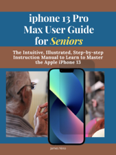 iPhone 13 Pro Max User Guide for Seniors - James Nino Cover Art