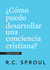 ¿Cómo puedo desarrollar una conciencia cristiana, Spanish Edition - R.C. Sproul