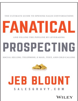 Fanatical Prospecting: The Ultimate Guide to Opening Sales Conversations and Filling the Pipeline by Leveraging Social Selling, Telephone, Email, Text, and Cold Callỉng (Jeb Blount)