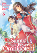 The Saint's Magic Power is Omnipotent (Light Novel) Vol. 6 - Yuka Tachibana