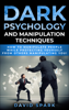 Dark Psychology and Manipulation Techniques - David Spark