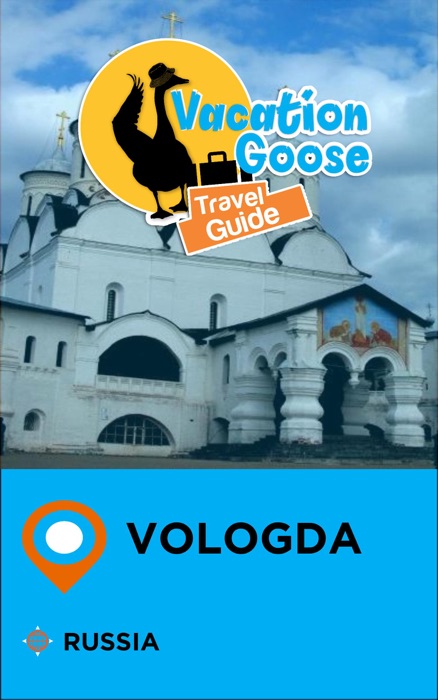 Vacation Goose Travel Guide Vologda Russia
