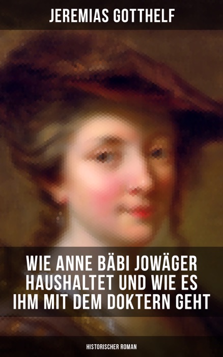 Wie Anne Bäbi Jowäger haushaltet und wie es ihm mit dem Doktern geht (Historischer Roman)