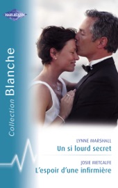 Un si lourd secret - L'espoir d'une infirmière (Harlequin Blanche) - Lynne Marshall & Josie Metcalfe by  Lynne Marshall & Josie Metcalfe PDF Download