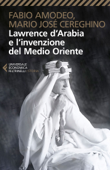 Lawrence d’Arabia e l’invenzione del Medio Oriente - Fabio Amodeo & Mario José Cereghino