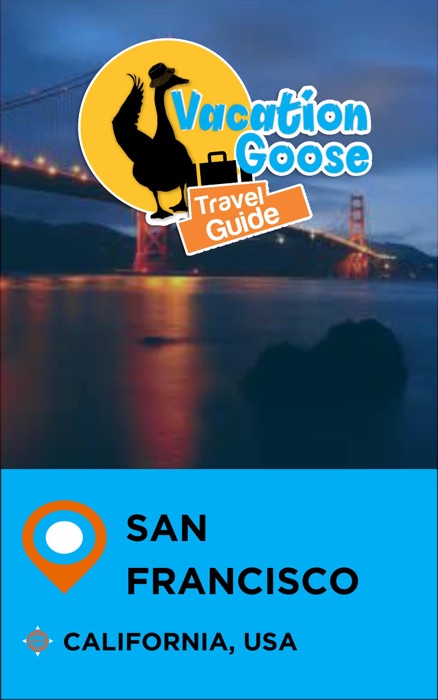 Vacation Goose Travel Guide San Francisco California, USA