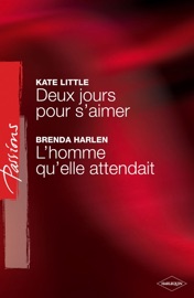Deux jours pour s'aimer - L'homme qu'elle attendait (Harlequin Passions) - Kate Little & Brenda Harlen by  Kate Little & Brenda Harlen PDF Download