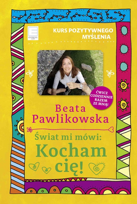 Kurs pozytywnego myślenia. Świat mi mówi: Kocham cię!