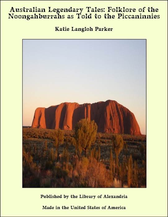 Australian Legendary Tales: Folklore of the Noongahburrahs as Told to the Piccaninnies