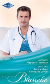 Play-boy et médecin - Dans les bras d'un grand patron - Anne Fraser & Janice Lynn by  Anne Fraser & Janice Lynn PDF Download