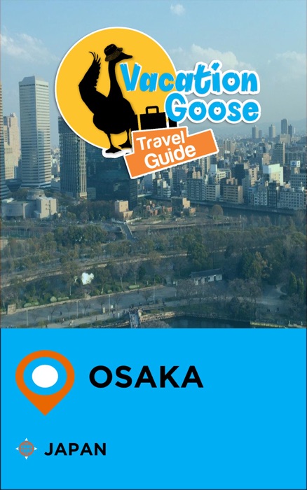 Vacation Goose Travel Guide Osaka Japan