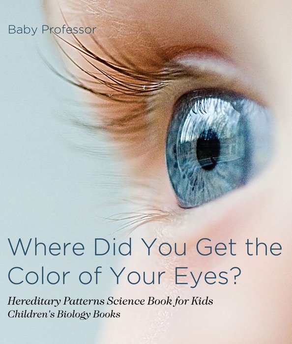 Where Did You Get the Color of Your Eyes? - Hereditary Patterns Science Book for Kids  Children's Biology Books