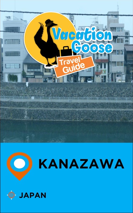 Vacation Goose Travel Guide Kanazawa Japan